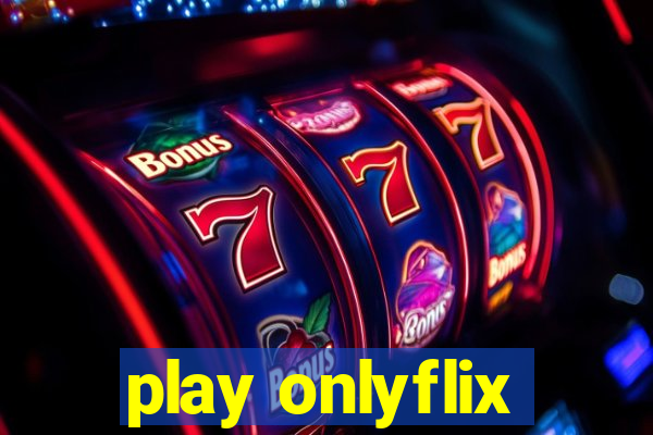 play onlyflix